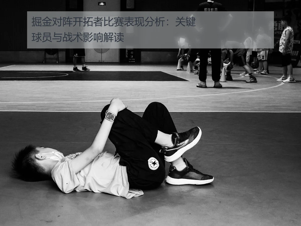掘金对阵开拓者比赛表现分析:关键球员与战术影响解读(huatihui)